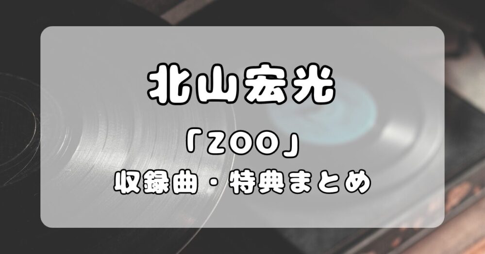 北山宏光｜1stアルバム『ZOO』リリース！収録曲・特典情報まとめ