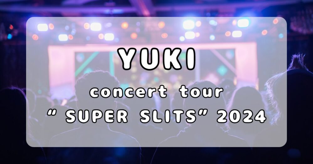 YUKI｜concert tour “SUPER SLITS” 2024セットリストまとめ