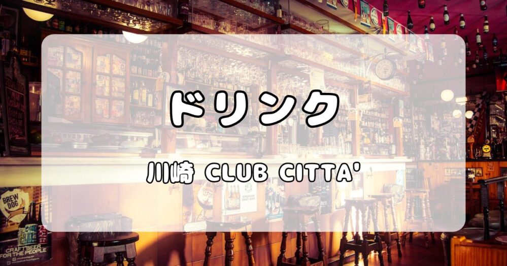 川崎クラブチッタ（CLUB CITTA'）｜ドリンク代金の支払い方法や種類まとめ