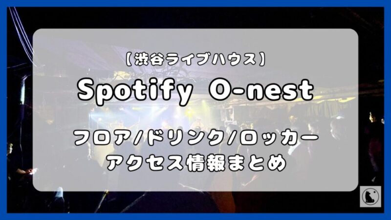 Spotify O-nest｜収容人数（キャパ）、ステージの見え方、ドリンク、ロッカー、アクセス徹底ガイド 