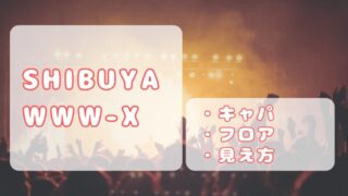 渋谷WWW X｜キャパ、ステージの見え方、フロア座席について 