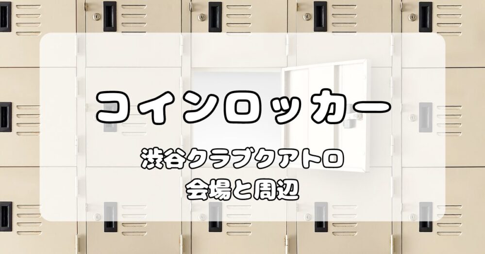 【ロッカー】渋谷クラブクアトロ｜開場前に使用可能な会場内・周辺コインロッカーの個数・値段まとめ