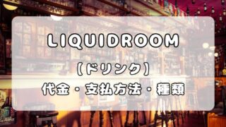 【ドリンク】恵比寿LIQUIDROOM（リキッドルーム）｜ドリンク代金・支払い方法・ドリンクメニュー種類まとめ 