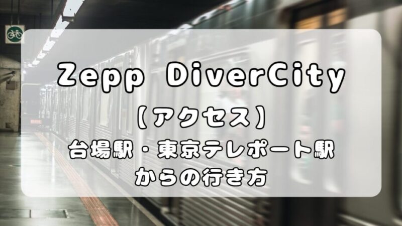 【アクセス】Zepp DiverCity (TOKYO)｜最寄駅（台場・東京テレポート）からの行き方を写真付きで解説 