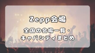 Zeppライブハウス｜会場一覧とスタンディング・座席のキャパを徹底比較 