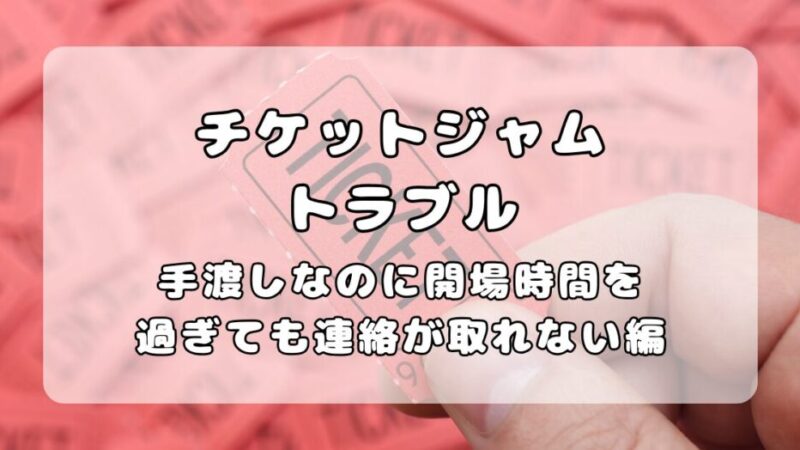 【体験談】チケットジャム｜当日手渡しで開演時間30分前まで連絡が来なかった話（キャンセル返金対応にて終結） 