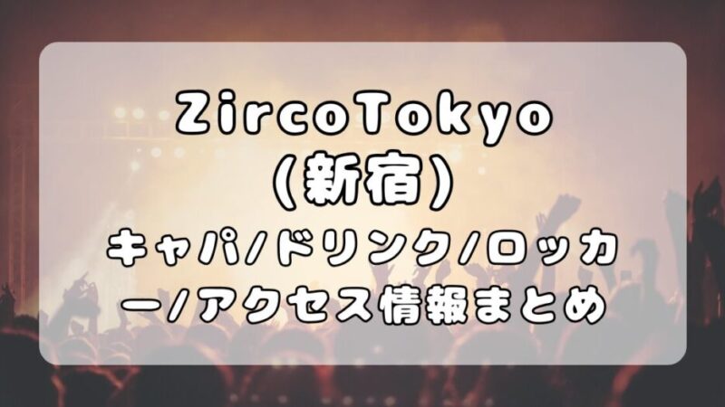 ZircoTokyo(ジルコトーキョー)｜新宿ライブハウスのキャパ・アクセス・ドリンク・会場について写真付きで解説 