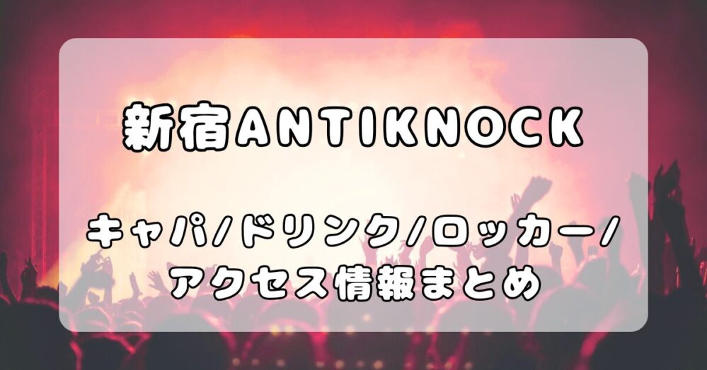 新宿ANTIKNOCK（アンチノック）｜パンク好き必見ライブハウスのキャパ・ドリンク・ロッカー・アクセス完全ガイド