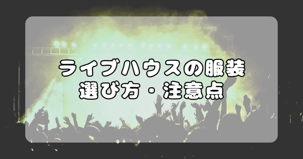 初めてのライブハウス完全ガイド｜もう悩まない！【服装・コーデ】選び方を徹底解説