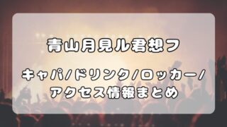 保護中: 青山月見ル君想フ｜キャパ・ドリンク・ロッカー・アクセス情報まとめ 