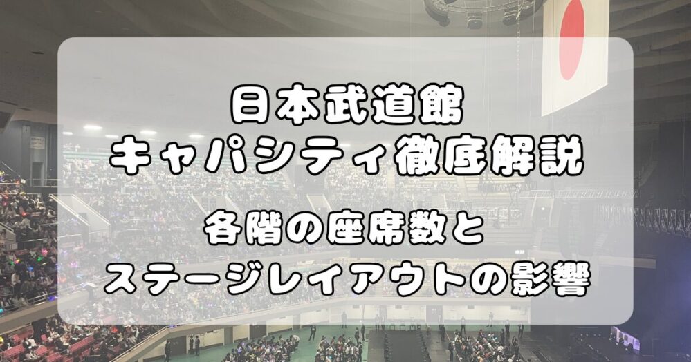 日本武道館のキャパシティ（収容人数）を徹底解説！ライブでの実態は約8,000人
