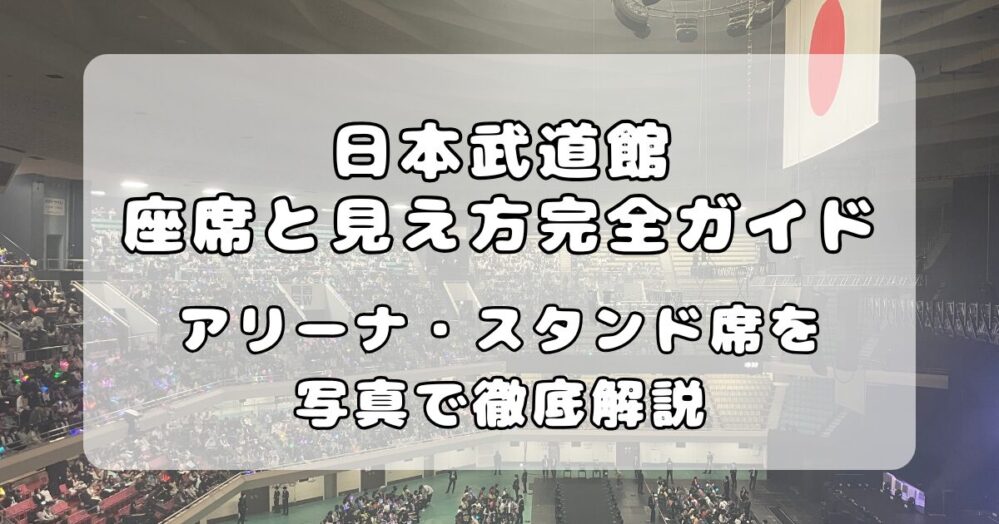 日本武道館の座席と見え方完全ガイド｜アリーナ・1階・2階・3階席を写真で徹底解説