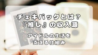 チェキバックとは？仕組みと相場、地下アイドルの裏側 