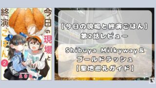 『今日の現場と終演ごはん』第2話レビュー｜渋谷Milkywayとゴールドラッシュ聖地巡礼 