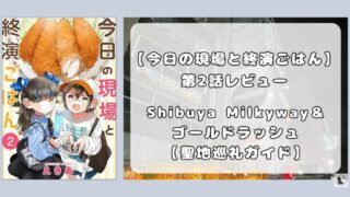 『今日の現場と終演ごはん』第2話レビュー｜渋谷Milkywayとゴールドラッシュ聖地巡礼 