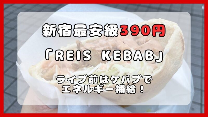 【2026最新】値上げでも新宿最安級！「REIS KEBAB」の390円ケバブがライブ勢の救世主 
